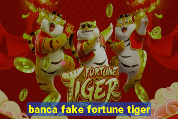 banca fake fortune tiger